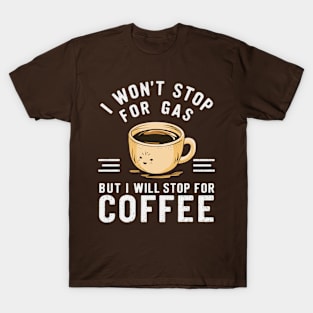 i won't stop for gas, but i will stop for coffee T-Shirt